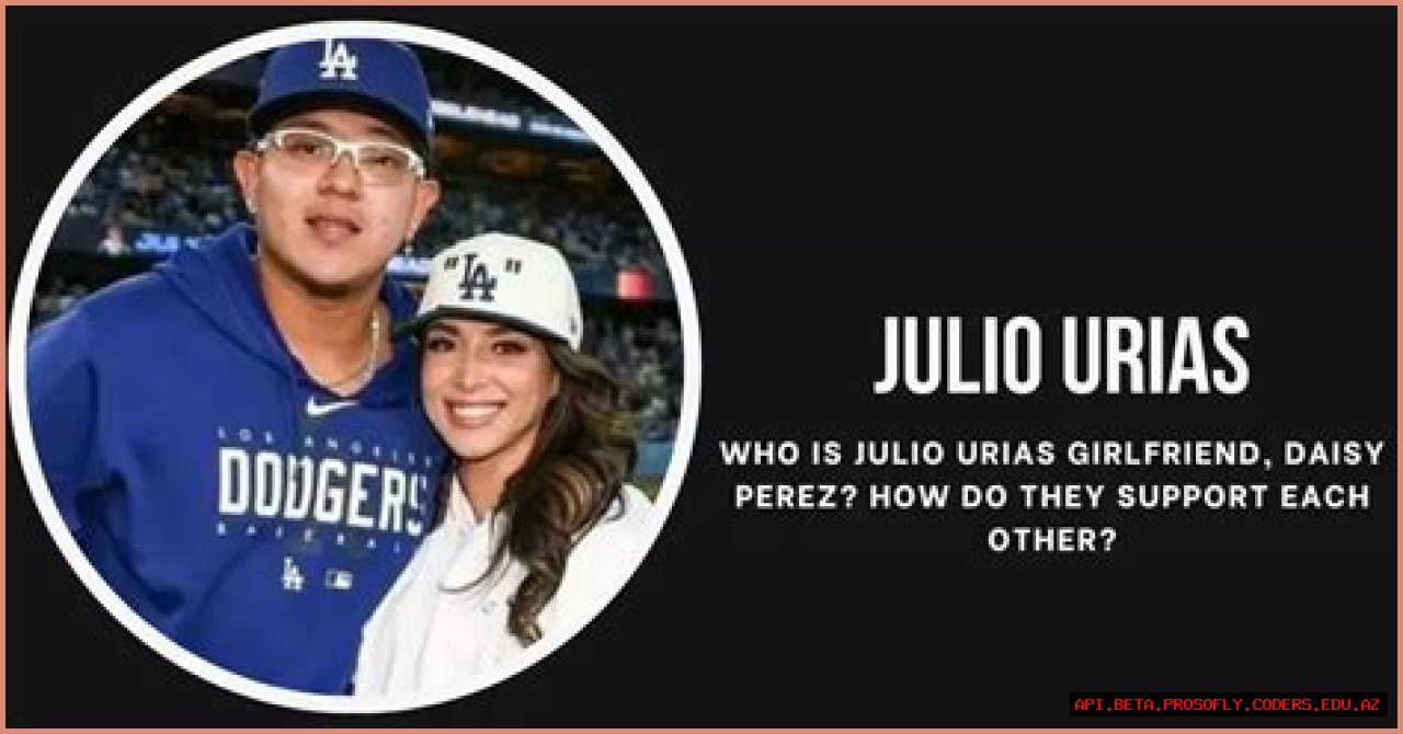 Discover The Untold Story Of Daisy Perez, Julio Urias's Wife